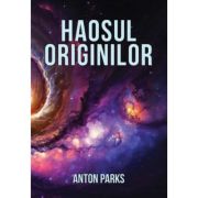 Haosul originilor - Anton Parks