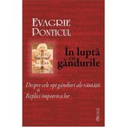 În luptă cu gândurile. Despre cele opt gânduri ale răutăţii şi Replici împotriva lor