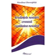 Credinţele noastre creează realitatea noastră