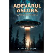 Adevarul ascuns: Cunoastere interzisa - Steven M. Greer