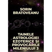 Tainele astrologiei ezoterice si provocarile mileniului 3 - Sorin Bratoveanu