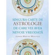 Singura carte de astrologie de care vei avea nevoie vreodata - Joanna Martine Woolfolk