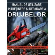 Manual de utilizare, intretinere si reparare a drujbelor - Brian J. Ruth