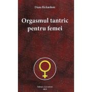 Orgasmul tantric pentru femei - Diana Richardson