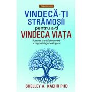 Vindeca-ti stramosii pentru a-ti vindeca viata - Shelley A. Kaehr
