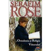 Ortodoxia si religia viitorului - Serafim Rose
