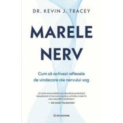 Marele nerv. Cum sa activezi reflexele de vindecare ale nervului vag - Dr. Kevin J. Tracey