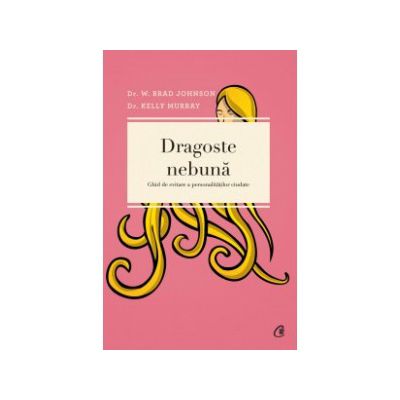 Dragoste nebună Ghid de evitare a personalităţilor ciudate