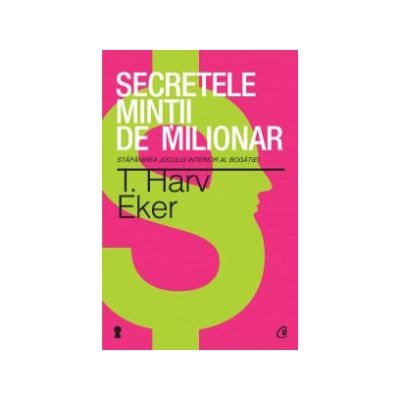 Secretele minţii de milionar - Stăpânirea jocului interior al bogăţiei