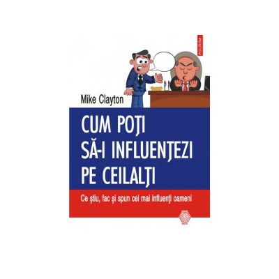 Cum poti sa-i influentezi pe ceilalti: Ce stiu, fac si spun cei mai influenti oameni