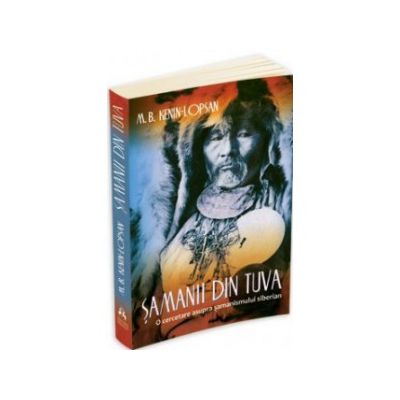 Samanii din Tuva - O cercetare asupra samanismului siberian