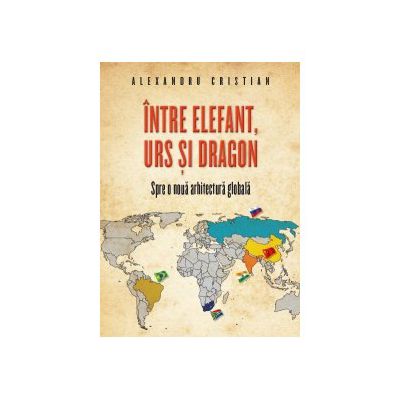 Intre elefant, urs si dragon. Spre o noua arhitectura globala