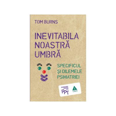 Inevitabila noastra umbră. Specificul şi dilemele psihiatriei