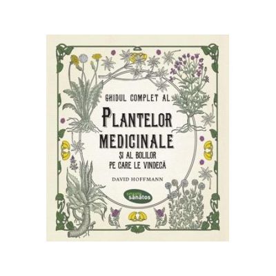 Ghidul complet al plantelor medicinale și al bolilor pe care le vindecă