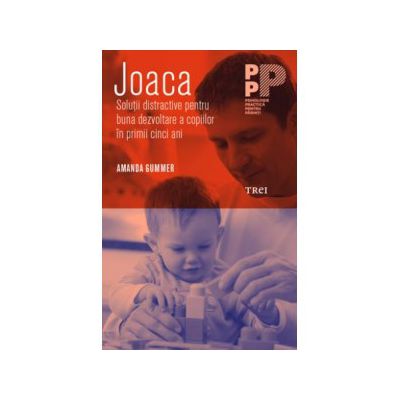 Joaca. Soluții distractive pentru buna dezvoltare a copiilor în primii cinci ani