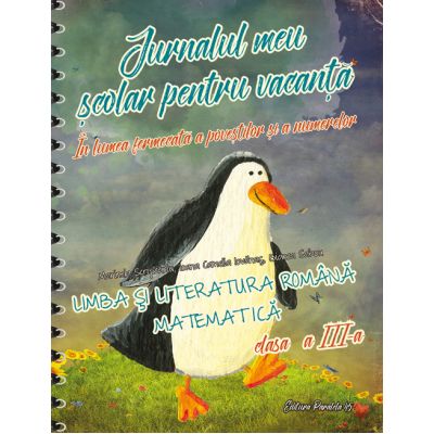 JURNALUL MEU SCOLAR PENTRU VACANTA. LIMBA SI LITERATURA ROMANA. MATEMATICA. CLASA A III-A