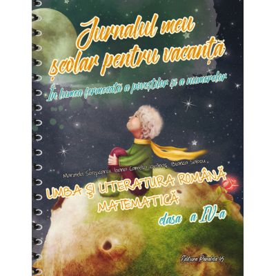 JURNALUL MEU SCOLAR PENTRU VACANTA. LIMBA SI LITERATURA ROMANA. MATEMATICA. CLASA A IV-A