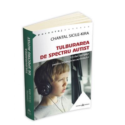 Tulburarea de Spectru Autist - Ghidul complet pentru intelegerea autismului Chantal Sicile Kira