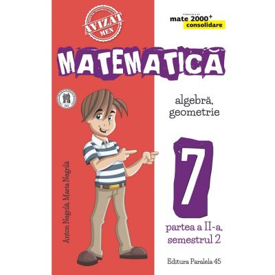 MATEMATICĂ. ALGEBRĂ, GEOMETRIE. CLASA A VII-A. CONSOLIDARE. PARTEA A II-A, SEMESTRUL 2