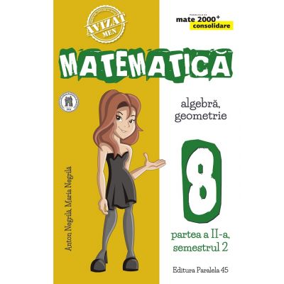 MATEMATICĂ. ALGEBRĂ, GEOMETRIE. CLASA A VIII-A. CONSOLIDARE. PARTEA A II-A, SEMESTRUL 2