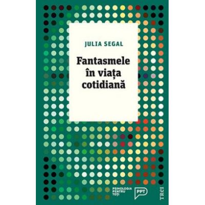 Fantasmele în viața cotidiană. O abordare psihanalitică pentru înțelegerea propriei persoane