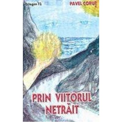 Prin viitorul netrait Corut Pavel