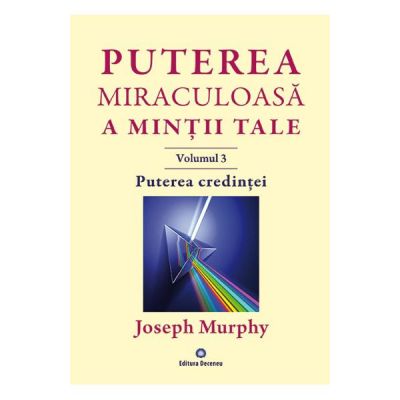 Puterea miraculoasa a mintii tale Volumul 3 - Joseph Murphy