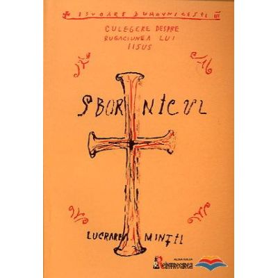 Sbornicul. Lucrarea mintii. Despre rugaciunea lui Iisus (2 volume)