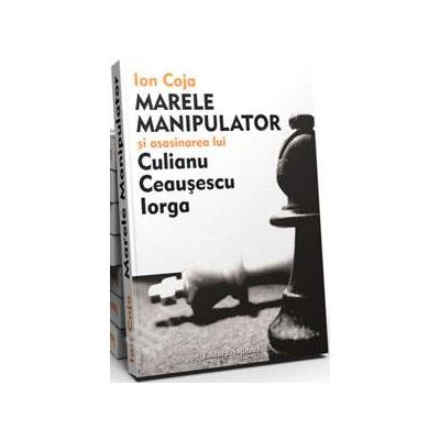 Marele Manipulator si asasinarea lui Culianu, Ceausescu, Iorga - Ion Coja