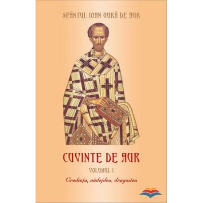Cuvinte de aur. Credinta, nadejdea, dragostea. Vol. 1
