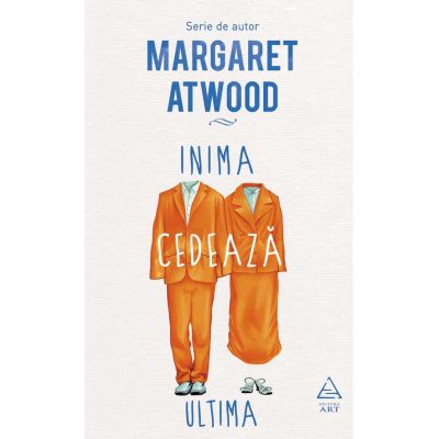 Inima cedează ultima - Margaret Atwood Inima cedează ultima - Margaret Atwood
