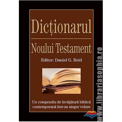 Dictionarul Noului Testament - Reid, G. Daniel Dictionarul Noului Testament - Reid, G. Daniel