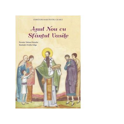 Anul Nou cu Sfantul Vasile. Sarbatori mari pentru cei mici - Tatiana Petrache, Ovidiu Gliga Anul Nou cu Sfantul Vasile. Sarbatori mari pentru cei mici - Tatiana Petrache, Ovidiu Gliga