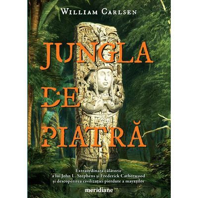 Jungla de piatra. Descoperirea civilizatiei pierdute a mayasilor Jungla de piatra. Descoperirea civilizatiei pierdute a mayasilor