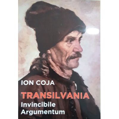 Transilvania Invincibile Argumentum - Ion Coja Transilvania Invincibile Argumentum - Ion Coja