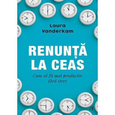 Renunță la ceas. Cum să fii mai productiv fără stres