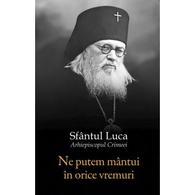 Ne putem mântui în orice vremuri - Sfantul Luca Arhiepiscopul Crimeei