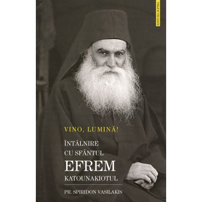 Vino, Lumină! Întâlnire cu Sfântul Efrem Katunakiotul