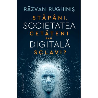 Societatea digitală
Stăpâni, cetățeni sau sclavi?