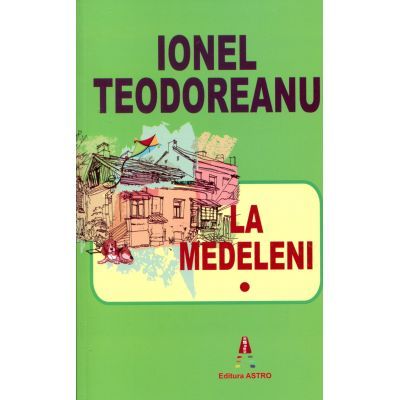 La Medeleni Volumul 1 - Ionel Teodoreanu