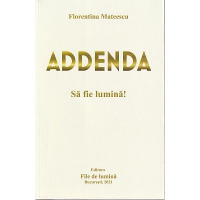 Addenda. Sa fie lumina – Florentina Mateescu