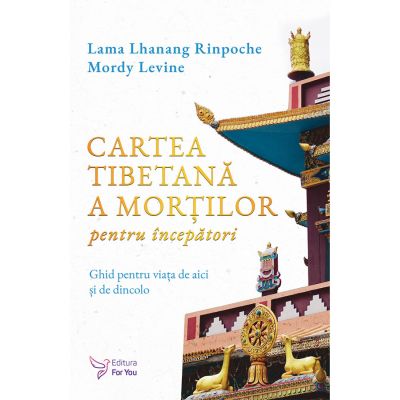 Cartea tibetană a morților pentru începători - Lama Lhanang Rinpoche, Mordy Levine