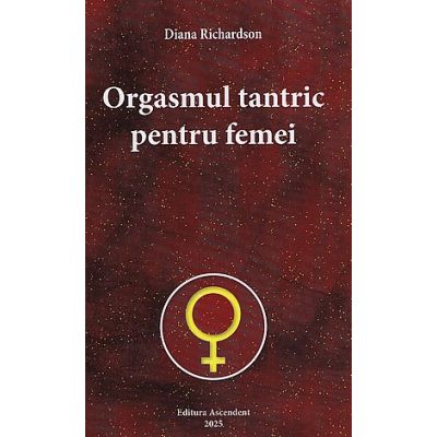 Orgasmul tantric pentru femei - Diana Richardson