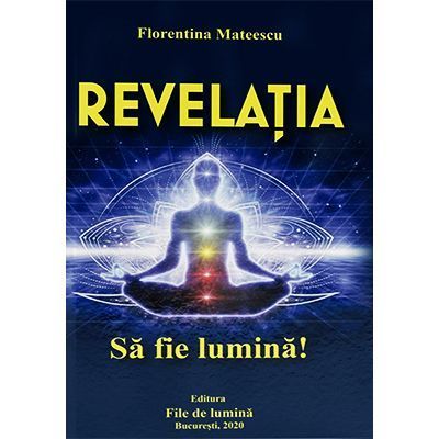 Revelatia. Sa fie lumina – Florentina Mateescu