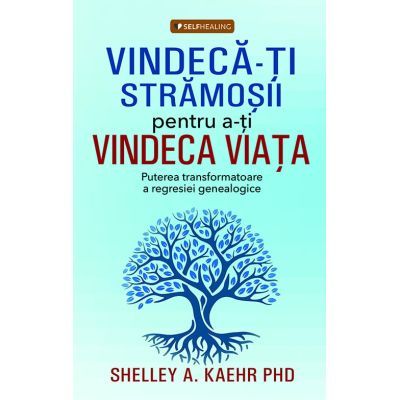 Vindeca-ti stramosii pentru a-ti vindeca viata - Shelley A. Kaehr