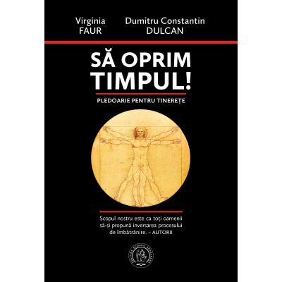 Să oprim timpul! Pledoarie pentru tinerețe - Virginia Faur