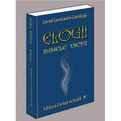 Elogii – imnele vietii - Cornel Constantin Ciomazga