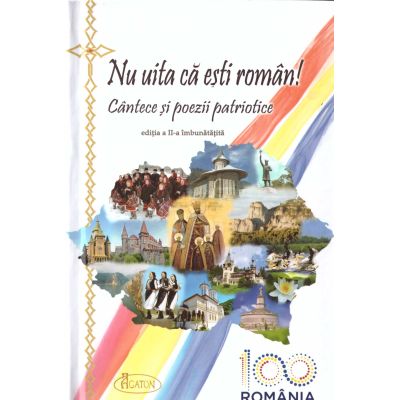 Nu uita ca esti roman. Cantece si poezii patriotice