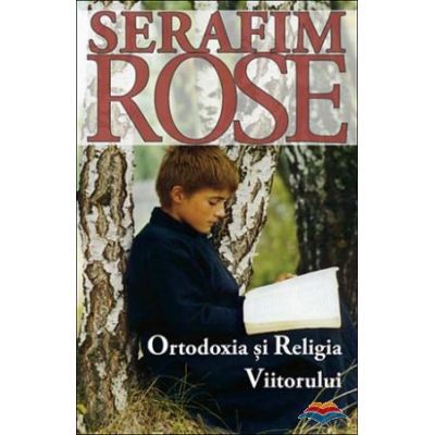 Ortodoxia si religia viitorului - Serafim Rose