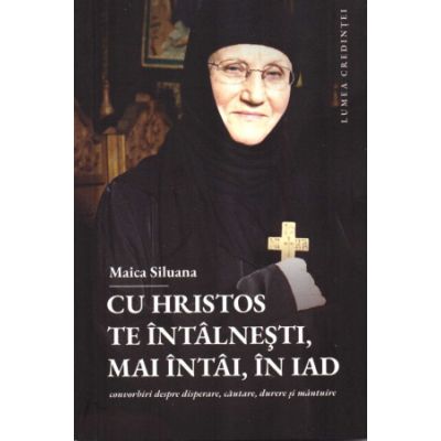 Cu Hristos te întâlnești, mai întâi, în iad - Siluana Vlad